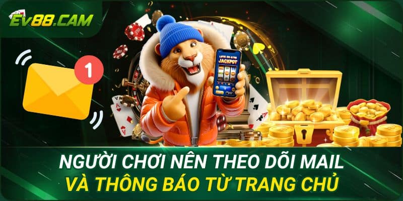 Người chơi nên theo dõi mail và thông báo từ trang chủ vê sự kiện những dịp ưu đãi lớn EV88