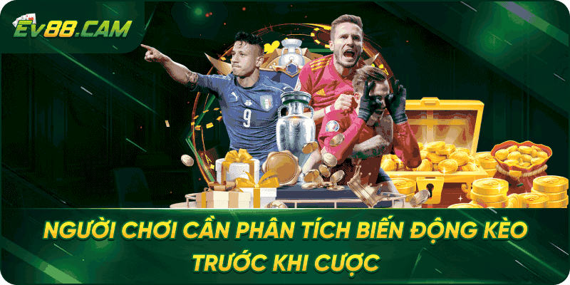 Người chơi cần phân tích biến động kèo trước khi cược